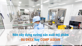 Nên xây dựng xưởng đủ điều kiện sản xuất mỹ phẩm hay nhà máy mỹ phẩm CGMP ASEAN