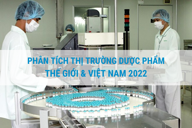 Phân tích thị trường dược phẩm thế giới và Việt Nam 2022