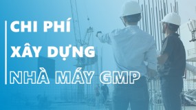 Các khoản chi phí xây dựng nhà máy GMP