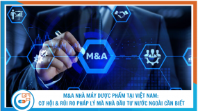 M&A nhà máy dược phẩm tại Việt Nam: Cơ hội & rủi ro pháp lý mà nhà đầu tư nước ngoài cần biết 