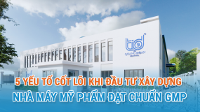 5 Yếu Tố Cốt Lõi Khi Đầu Tư Xây Dựng Nhà Máy Mỹ Phẩm Đạt Chuẩn GMP