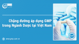 Chặng đường  áp dụng GMP trong Ngành Dược tại Việt Nam