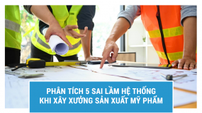 Phân tích 5 sai lầm hệ thống khi xây xưởng sản xuất mỹ phẩm
