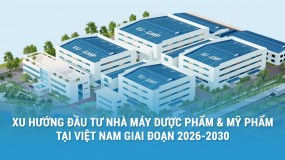 Báo cáo: Xu hướng Đầu tư Nhà máy Dược phẩm & Mỹ phẩm tại Việt Nam giai đoạn 2026-2030