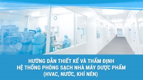 Hướng dẫn thiết kế và thẩm định hệ thống phòng sạch nhà máy dược phẩm (HVAC, Nước, Khí nén)