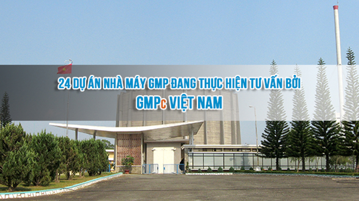 Danh sách 24 Dự án Nhà máy GMP đang thực hiện tư vấn bởi GMPc Việt Nam